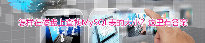 怎样在磁盘上查找MySQL表的大小？这里有答案