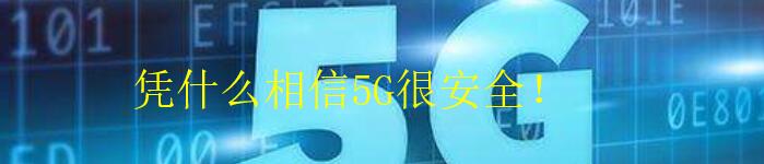 凭什么相信 5G 很安全？