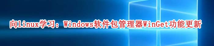 向linux学习：Windows软件包管理器WinGet功能更新