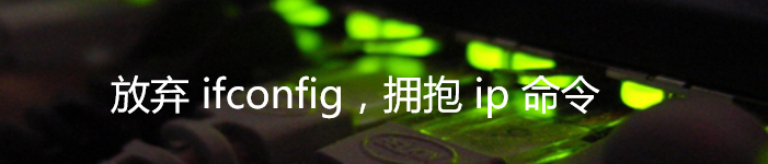 放弃 ifconfig，拥抱 ip 命令