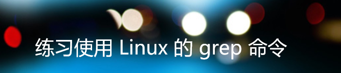 练习使用 Linux 的 grep 命令