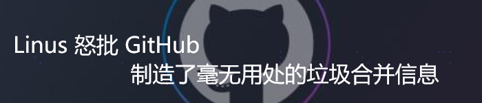 Linus 怒批 GitHub：制造了毫无用处的垃圾合并信息